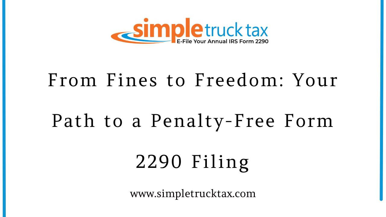 From Fines to Freedom: Your Path to a Penalty-Free Form 2290 Filing From Fines to Freedom: Your Path to a Penalty-Free Form 2290 Filing
